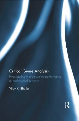 Critical Genre Analysis: Investigating interdiscursive performance in professional practice by Vijay K. Bhatia