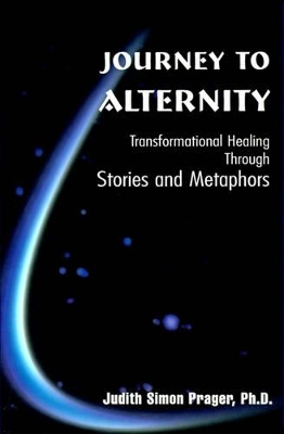 Journey to Alternity: Transformational Healing Through Stories and Metaphors book