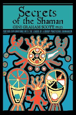 Secrets Of The Shaman: Further Explorations with the Leader of a Group Practicing Shamanism book