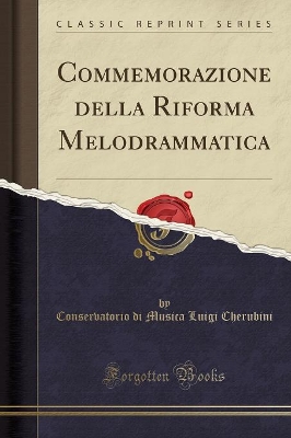 Commemorazione Della Riforma Melodrammatica (Classic Reprint) by Conservatorio Di Musica Luigi Cherubini
