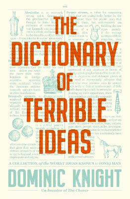 The Dictionary Of Terrible Ideas: The very funny new book from one of The Chaser founders and author of the hilarious STRAYAN DICTIONARY and STRAYAPEDIA by Dominic Knight