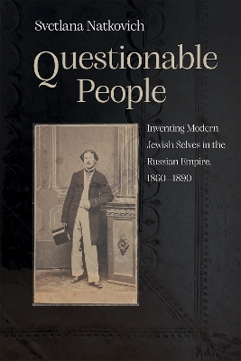 Questionable People: Inventing Modern Jewish Selves in the Russian Empire, 1860-1890 book