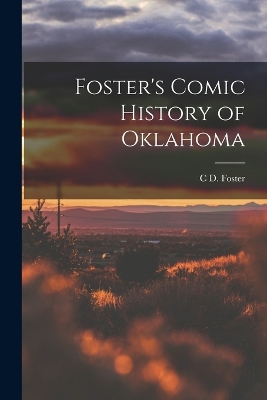 Foster's Comic History of Oklahoma by C D Foster