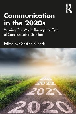 Communication in the 2020s: Viewing Our World Through the Eyes of Communication Scholars by Christina S. Beck
