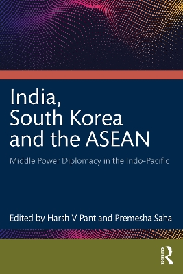 India, South Korea and the ASEAN: Middle Power Diplomacy in the Indo-Pacific by Harsh V Pant