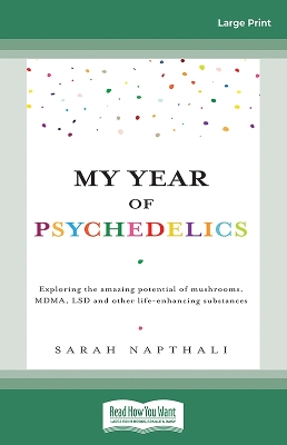 My Year of Psychedelics: Exploring the amazing potential of mushrooms, MDMA, LSD and other life-enhancing substances by Sarah Napthali