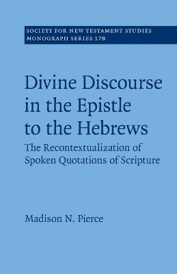 Divine Discourse in the Epistle to the Hebrews: The Recontextualization of Spoken Quotations of Scripture by Madison N. Pierce