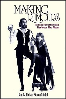 Making Rumours: The Inside Story of the Classic Fleetwood Mac Album by Ken Caillat
