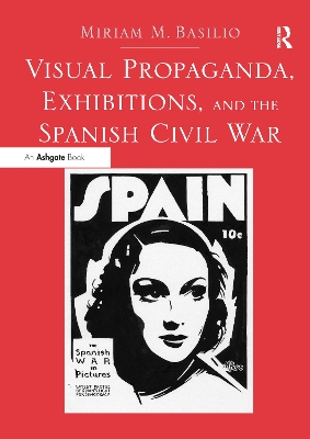 Visual Propaganda, Exhibitions, and the Spanish Civil War by Miriam M. Basilio