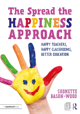 The Spread the Happiness Approach: Happy Teachers, Happy Classrooms, Better Education by Shonette Bason-Wood