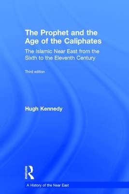 Prophet and the Age of the Caliphates by Hugh Kennedy
