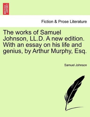 The Works of Samuel Johnson, LL.D. a New Edition. with an Essay on His Life and Genius, by Arthur Murphy, Esq. by Samuel Johnson