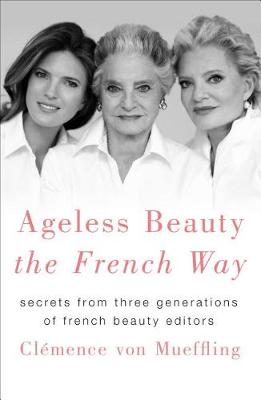 Ageless Beauty the French Way by Clemence von Mueffling