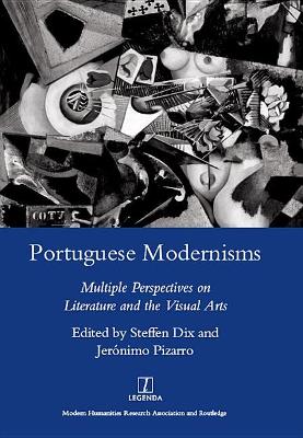 Portuguese Modernisms: Multiple Perspectives in Literature and the Visual Arts by Steffen Dix