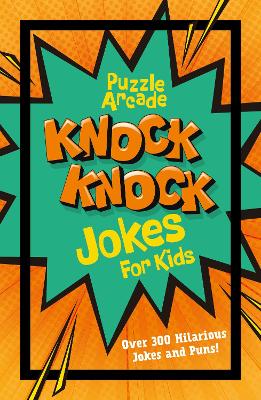 Puzzle Arcade: Knock Knock Jokes for Kids: Over 300 Hilarious Jokes and Puns! book