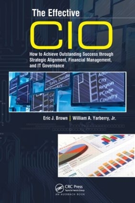 The Effective CIO: How to Achieve Outstanding Success through Strategic Alignment, Financial Management, and IT Governance by Eric J. Brown
