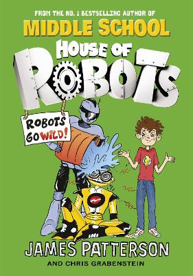 House of Robots: Robots Go Wild!: (House of Robots 2) by James Patterson