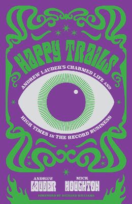 Happy Trails: Andrew Lauder's Charmed Life and High Times in the Record Business by Andrew Lauder