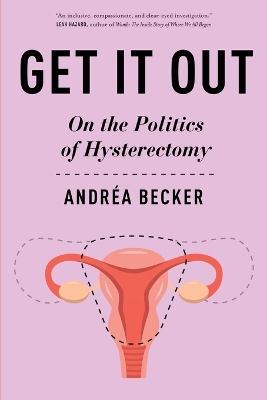 Get It Out: On the Politics of Hysterectomy book
