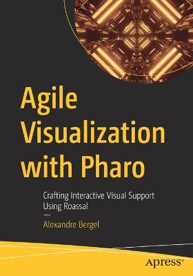 Agile Visualization with Pharo: Crafting Interactive Visual Support Using Roassal book