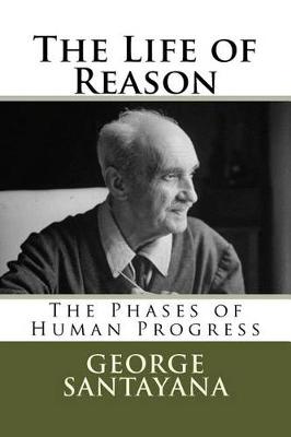 The Life of Reason by George Santayana