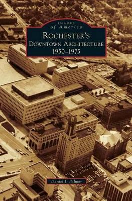 Rochester's Downtown Architecture by Daniel J. Palmer