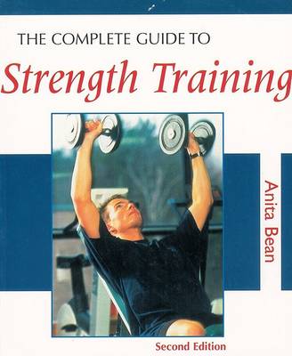 The Complete Guide to Strength Training by Anita Bean