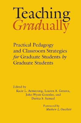 Teaching Gradually: Practical Pedagogy for Graduate Students, by Graduate Students book