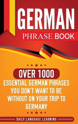 German Phrase Book: Over 1000 Essential German Phrases You Don't Want to Be Without on Your Trip to Germany book