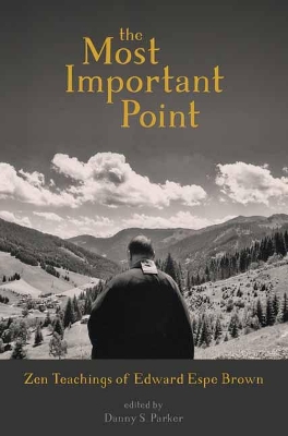 The Most Important Point: Zen Teachings of Edward Espe Brown book