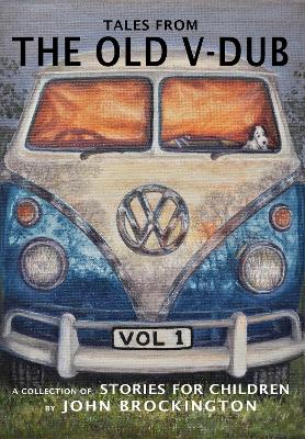 Tales from the Old V-Dub: A collection of children's stories and adventures from life on the road, Volume one book