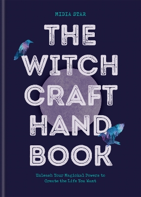 The The Witchcraft Handbook: Unleash Your Magickal Powers to Create the Life You Want by Midia Star