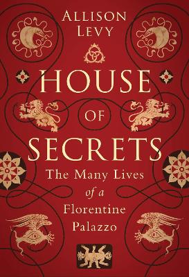 House of Secrets: The Many Lives of a Florentine Palazzo book