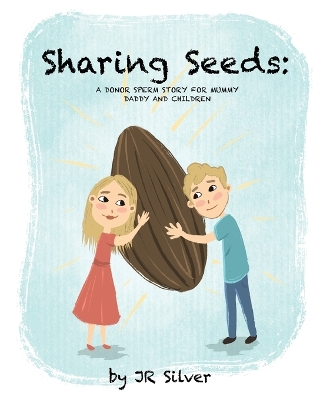 Sharing Seeds: A donor sperm story for mummy, daddy and children book