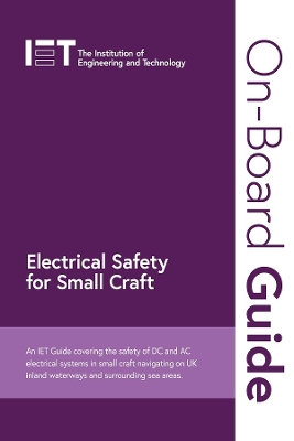 On-Board Guide: Electrical Safety for Small Craft: An IET Guide covering the safety of DC and AC electrical systems in small craft navigating on UK inland waterways and surrounding sea areas book