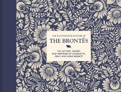 The Illustrated Letters of the Brontës: The letters, diaries and writings of Charlotte, Emily and Anne Brontë book