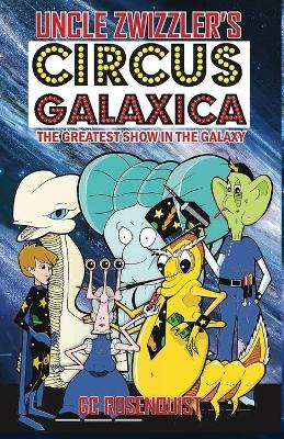 Uncle Zwizzler's Circus Galaxica: The Greatest Show in the Galaxy book