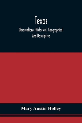 Texas: Observations, Historical, Geographical And Descriptive, In A Series Of Letters; Written During A Visit To Austin'S Colony With A View To Permanent Settlement In That Country In The Autumn Of 1831 book