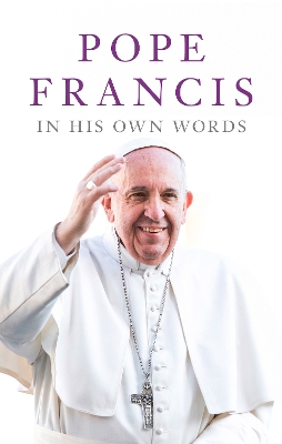 Pope Francis in his Own Words by Julie Schwietert Collazo