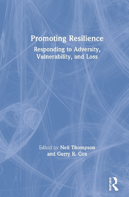 Promoting Resilience: Responding to Adversity, Vulnerability, and Loss by Neil Thompson
