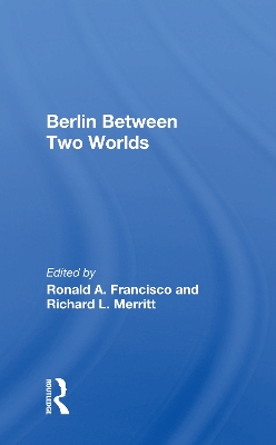 Berlin Between Two Worlds by Ronald A. Francisco
