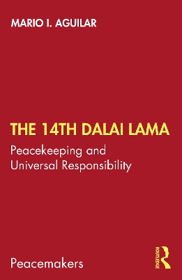 The 14th Dalai Lama: Peacekeeping and Universal Responsibility by Mario I. Aguilar