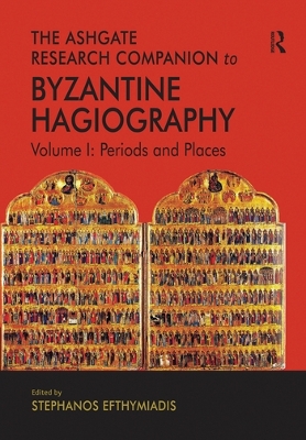 The The Ashgate Research Companion to Byzantine Hagiography: Volume I: Periods and Places by Stephanos Efthymiadis