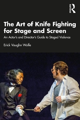 The Art of Knife Fighting for Stage and Screen: An Actor’s and Director’s Guide to Staged Violence by Erick Vaughn Wolfe