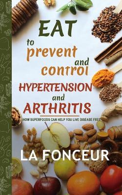 Eat to Prevent and Control Hypertension and Arthritis (Full Color Print) by La Fonceur