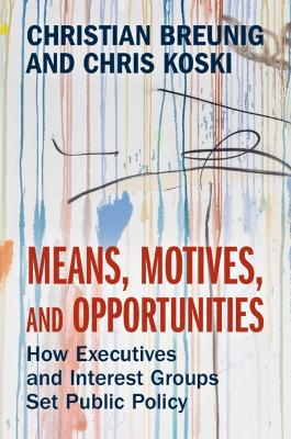Means, Motives, and Opportunities: How Executives and Interest Groups Set Public Policy book