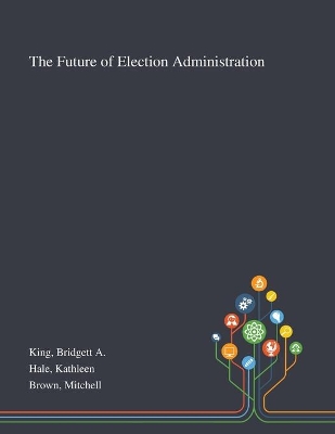 The Future of Election Administration by Bridgett A King