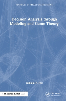 Decision Analysis through Modeling and Game Theory by William P. Fox