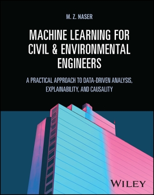 Machine Learning for Civil and Environmental Engineers: A Practical Approach to Data-Driven Analysis, Explainability, and Causality book