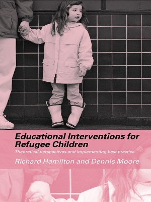 Educational Interventions for Refugee Children: Theoretical Perspectives and Implementing Best Practice by Richard Hamilton